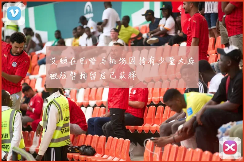 艾顿在巴哈马机场因持有少量大麻被短暂拘留后已获释