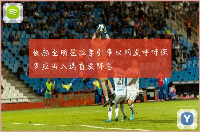 快船全明星拉票引争议网友呼吁保罗应当入选首发阵容