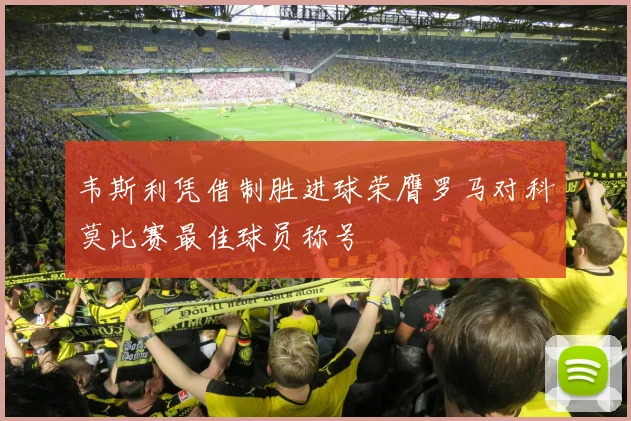 韦斯利凭借制胜进球荣膺罗马对科莫比赛最佳球员称号