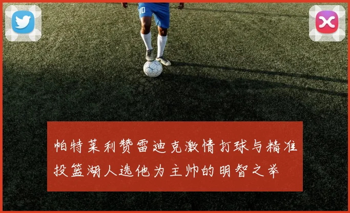 帕特莱利赞雷迪克激情打球与精准投篮湖人选他为主帅的明智之举